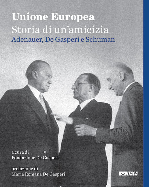 Unione Europea, storia di un'amicizia. Adenauer, De Gasperi e Schuman