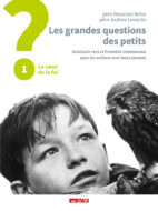 Les grandes questions des petits. Itinéraire vers la Première Communion pour les enfants avec leurs parents 1. Le cœur de la foi