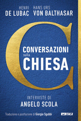 Conversazioni sulla Chiesa - Interviste di Angelo Scola a H. de Lubac e H.U. von Balthasar